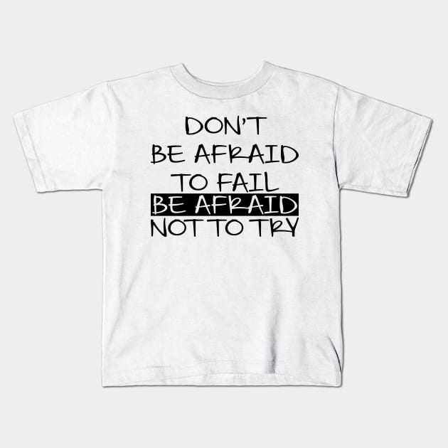 Don't Be Afraid To Fail Afraid Not To Try Kids T-Shirt by Jhonson30